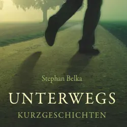Cover - Stephan Belka - Unterwegs - Kurzgeschichten