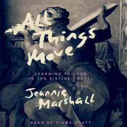 Cover - Jeannie Marshall - All Things Move - Learning to Look in the Sistine Chapel