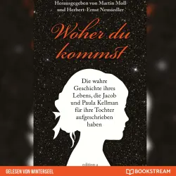 Cover - Martin Moll - Woher du kommst - Die wahre Geschichte ihres Lebens, die Jacob und Paula Kellman für ihre Tochter aufgeschrieben haben
