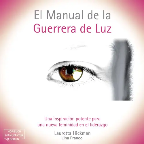 Cover - Lauretta Hickman - El Manual de la Guerrera de Luz - Una Inspiración Potente para una Nueva Femininidad en el Liderazgo