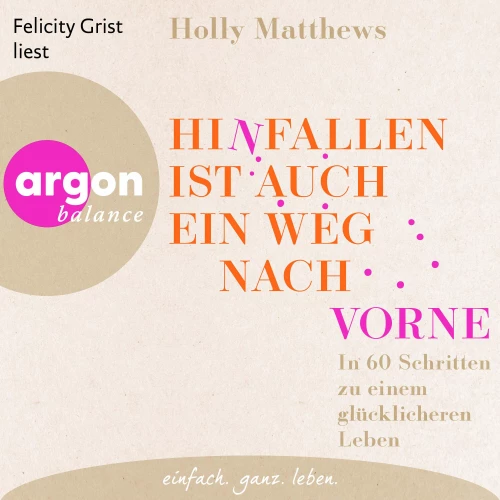 Cover - Holly Matthews - Hinfallen ist auch ein Weg nach vorne - In 60 Schritten zu einem glücklicheren Leben