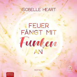 Cover - Isobelle Heart - Feuer fängt mit Funken an - Eine New-Adult-Romance