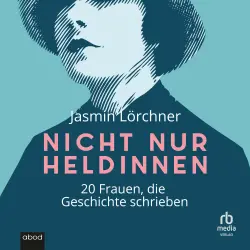 Cover - Jasmin Lörchner - Nicht nur Heldinnen - 20 Frauen, die Geschichte schrieben