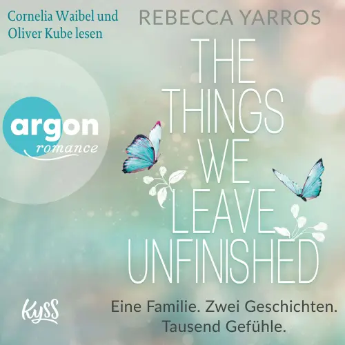 Cover - Rebecca Yarros - The things we leave unfinished - Eine Familie. Zwei Geschichten. Tausend Gefühle.
