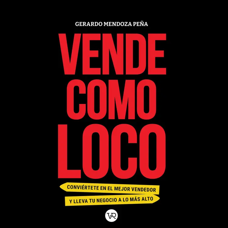 Cover von Gerardo Mendoza Peña - Vende como loco - Conviértete en el mejor vendedor y lleva tu negocio a lo más alto