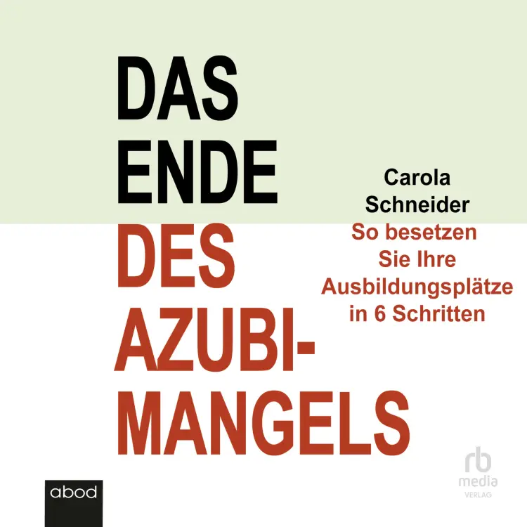 Cover von Carola Schneider - Das Ende des Azubimangels - So besetzen Sie Ihre Ausbildungsplätze in 6 Schritten