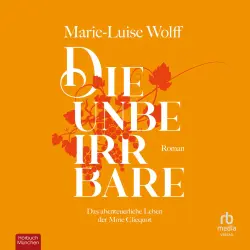 Cover - Marie-Luise Wolff - Die Unbeirrbare - Das abenteuerliche Leben der Madame Cliquot