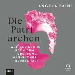 Cover - Angela Saini - Die Patriarchen - Auf der Suche nach dem Ursprung männlicher Herrschaft.