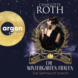 Cover - Charlotte Roth - Die Wintergarten-Saga - Band 2 - Die Wintergarten-Frauen. Die Sehnsucht brennt