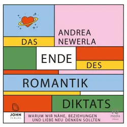 Cover - Andrea Newerla - Das Ende des Romantikdiktats - Warum wir Nähe, Beziehungen und Liebe neu denken sollten