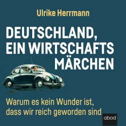 Cover - Ulrike Herrmann - Deutschland, ein Wirtschaftsmärchen - Warum es kein Wunder ist, dass wir reich wurden