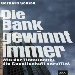 Cover - Gerhard Schick - Die Bank gewinnt immer - Wie der Finanzmarkt die Gesellschaft vergiftet