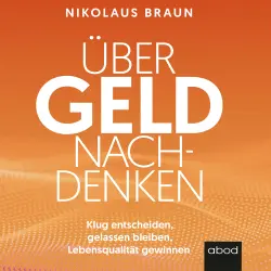 Cover - Nikolaus Braun - Über Geld nachdenken - Klug entscheiden, gelassen bleiben, Lebensqualität gewinnen