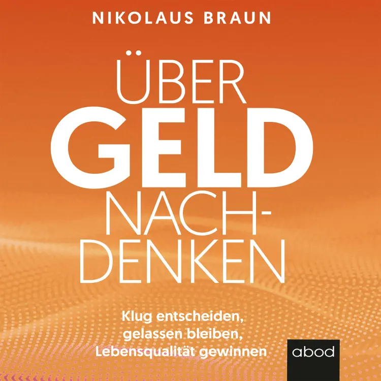 Cover von Nikolaus Braun - Über Geld nachdenken - Klug entscheiden, gelassen bleiben, Lebensqualität gewinnen
