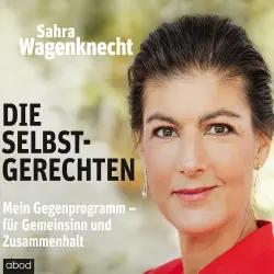 Cover - Sahra Wagenknecht - Die Selbstgerechten - Mein Gegenprogramm - für Gemeinsinn und Zusammenhalt