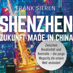 Cover - Frank Sieren - Shenzhen - Zukunft Made in China - Zwischen Kreativität und Kontrolle - die junge Megacity, die unsere Welt verändert