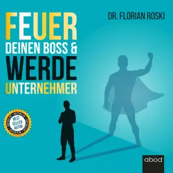 Cover - Florian Roski - Feuer Deinen Boss & Werde Unternehmer - Für Deinen Erfolg als Gründer & Selbständiger!
