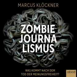 Cover - Marcus Klöckner - Zombie-Journalismus - Was kommt nach dem Tod der Meinungsfreiheit?