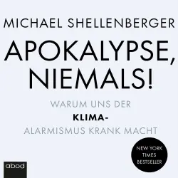 Cover - Michael Shellenberger - Apokalypse - niemals! - Warum uns der Klima-Alarmismus krank macht