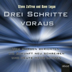 Cover - Dave Logan - Drei Schritte voraus - Von morgen berichten, die Zukunft neu schreiben und heute mehr leisten