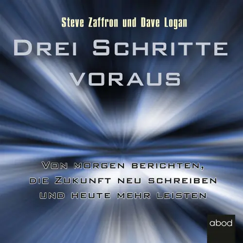Cover von Dave Logan - Drei Schritte voraus - Von morgen berichten, die Zukunft neu schreiben und heute mehr leisten