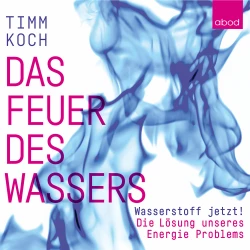 Cover - Timm Koch - Das Feuer des Wassers - Wasserstoff jetzt! Die Lösung unseres Energieproblems