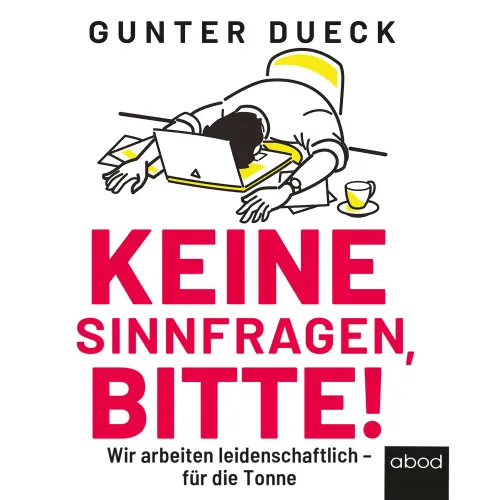 Cover von Gunter Dueck - Keine Sinnfragen, bitte! - Wir arbeiten leidenschaftlich - für die Tonne