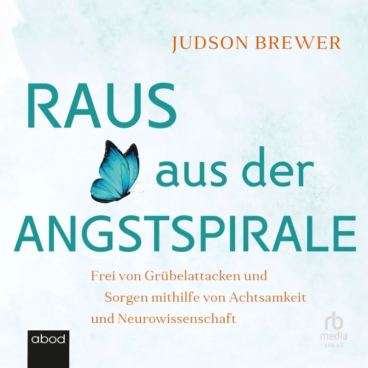 Cover von Judson Brewer - Raus aus der Angstspirale - Frei von Grübelattacken und Sorgen mithilfe von Achtsamkeit und Neurowissenschaft