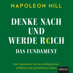Cover - Napoleon Hill - Denke nach und werde reich - Drei Lektionen für ein erfolgreiches, erfülltes und glückliches Leben
