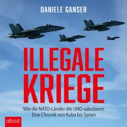 Cover - Daniele Ganser - Illegale Kriege - Wie die NATO-Länder die UNO sabotieren. Eine Chronik von Kuba bis Syrien