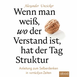 Cover - Alexander Unzicker - Wenn man weiß, wo der Verstand ist, hat der Tag Struktur - Anleitung zum Selberdenken in verrückten Zeiten