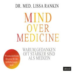 Cover - Lissa Rankin - Mind over Medicine - Warum Gedanken oft stärker sind als Medizin - Wissenschaftliche Beweise für die Selbstheilungskraft