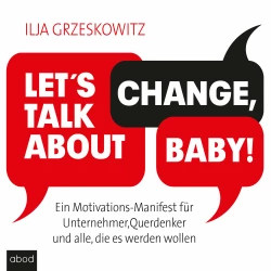 Cover - Ilja Grzeskowitz - Let's talk about change, baby! - Ein Motivations-Manifest für Unternehmer, Querdenker und alle, die es werden wollen (Dein Erfolg)