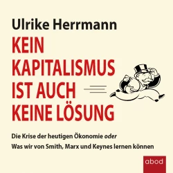Cover - Ulrike Herrmann - Kein Kapitalismus ist auch keine Lösung - Die Krise der heutigen Ökonomie oder Was wir von Smith, Marx und Keynes lernen können