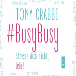 Cover - Tony Crabbe - BusyBusy - Stresse dich nicht, lebe!