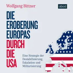 Cover - Wolfgang Bittner - Die Eroberung Europas durch die USA - Eine Strategie der Destabilisierung, Eskalation und Militarisierung