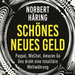 Cover - Norbert Häring - Schönes neues Geld - PayPal, WeChat, Amazon Go - Uns droht eine totalitäre Weltwährung