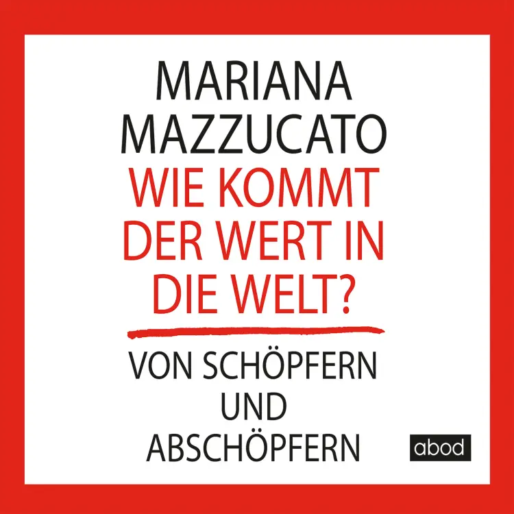 Cover von Mariana Mazzucato - Wie kommt der Wert in die Welt? - Von Schöpfern und Abschöpfern