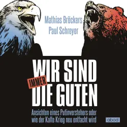 Cover - Mathias Bröckers - Wir sind immer die Guten - Ansichten eines Putinverstehers oder wie der Kalte Krieg neu entfacht wird