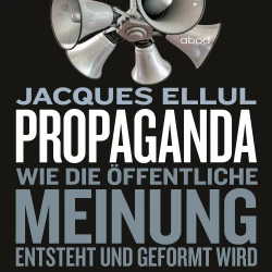 Cover - Jaques Ellul - Propaganda - Wie die öffentliche Meinung entsteht und geformt wird