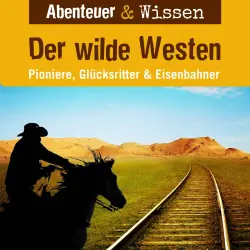 Cover - Abenteuer & Wissen - Der Wilde Westen - Pioniere, Glücksritter & Eisenbahner