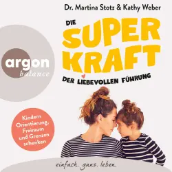 Cover - Martina Stotz - Die Superkraft der liebevollen Führung - Kindern Orientierung, Freiraum und Grenzen schenken