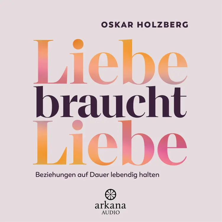 Cover von Oskar Holzberg - Liebe braucht Liebe - Beziehungen auf Dauer lebendig halten