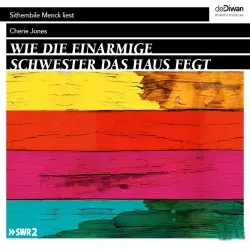 Cover - Cherie Jones - Wie die einarmiger Schwester das Haus fegt