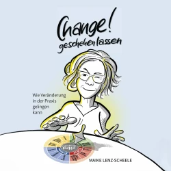 Cover - Maike Lenz-Scheele - Change! Geschehen lassen - Wie Veränderung in der Praxis gelingen kann