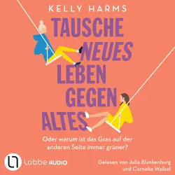 Cover - Kelly Harms - Tausche neues Leben gegen altes - Oder warum ist das Gras auf der anderen Seite immer grüner?