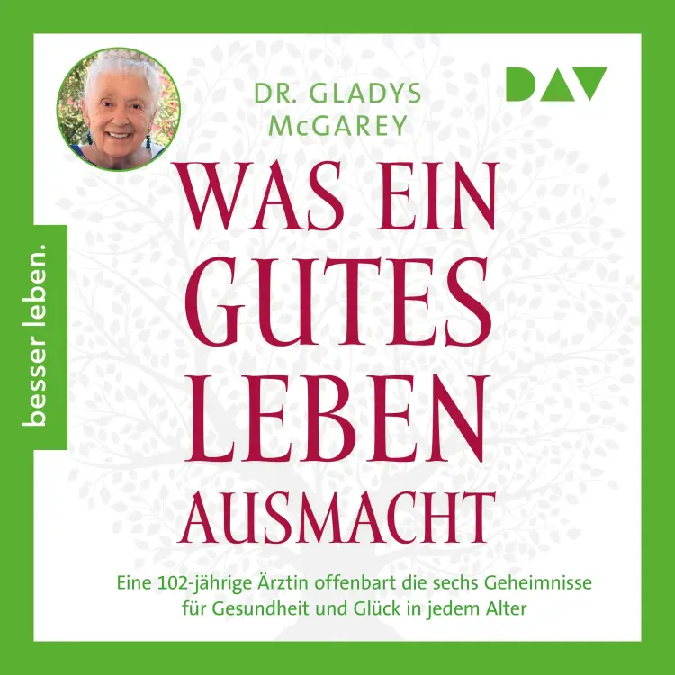 Cover von Gladys McGarey - Was ein gutes Leben ausmacht. Eine 102-jährige Ärztin offenbart die sechs Geheimnisse für Gesundheit und Glück in jedem Alter