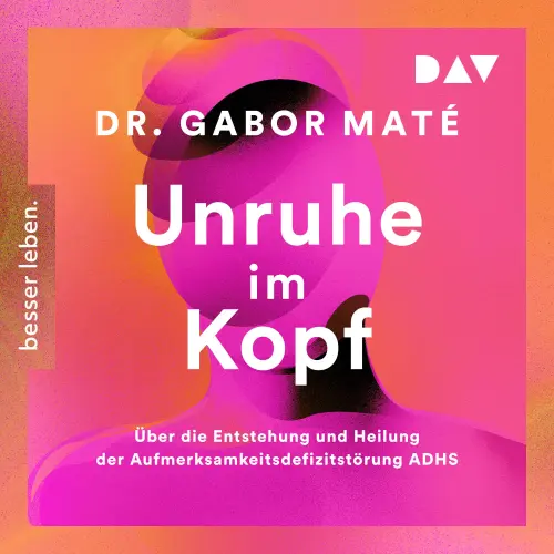 Cover von Gabor Maté - Unruhe im Kopf: Über die Entstehung und Heilung der Aufmerksamkeitsdefizitstörungen ADHS