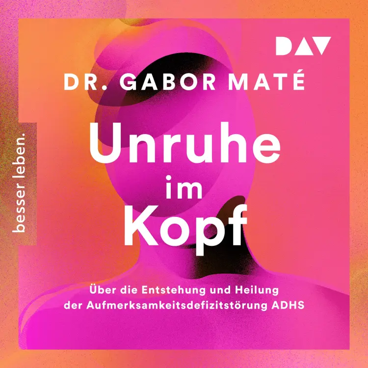 Cover von Gabor Maté - Unruhe im Kopf: Über die Entstehung und Heilung der Aufmerksamkeitsdefizitstörungen ADHS