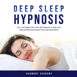 Cover - Harmony Academy - Deep Sleep Hypnosis - Get a Full Night's Rest with Self-Hypnosis to Relax Your Body and Mind During Hard Times and Sleep Better!